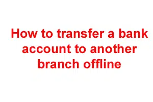 How to transfer a bank account to another branch offline