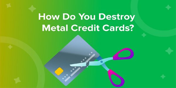 Destroy metal credit cards
